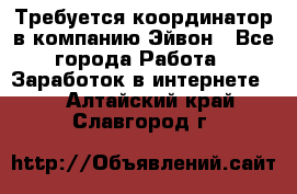 Требуется координатор в компанию Эйвон - Все города Работа » Заработок в интернете   . Алтайский край,Славгород г.